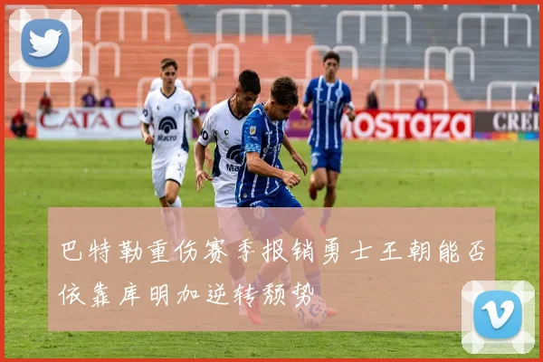 巴特勒重伤赛季报销勇士王朝能否依靠库明加逆转颓势