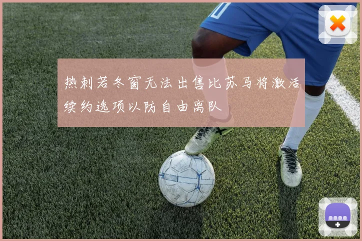 热刺若冬窗无法出售比苏马将激活续约选项以防自由离队