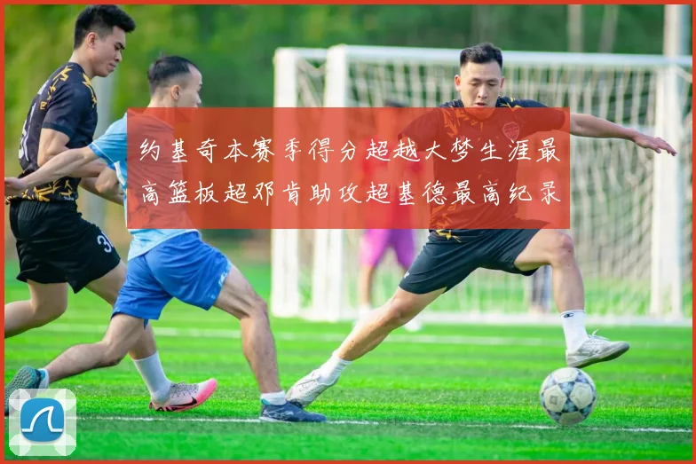 约基奇本赛季得分超越大梦生涯最高篮板超邓肯助攻超基德最高纪录
